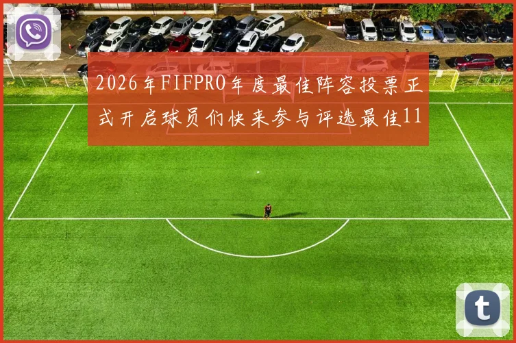 2026年FIFPRO年度最佳阵容投票正式开启球员们快来参与评选最佳11人